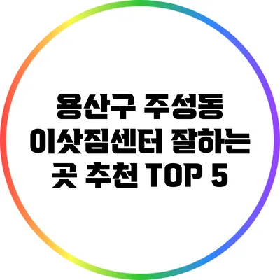 용산구 주성동 이삿짐센터 잘하는 곳 추천 TOP 5