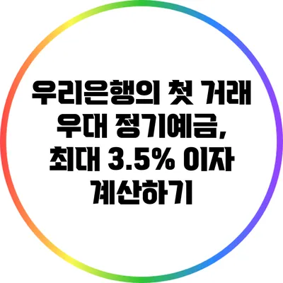 **우리은행의 첫 거래 우대 정기예금, 최대 3.5% 이자 계산하기**