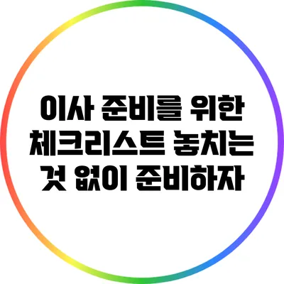 이사 준비를 위한 체크리스트: 놓치는 것 없이 준비하자