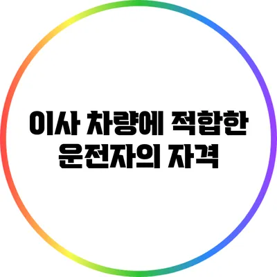 이사 차량에 적합한 운전자의 자격