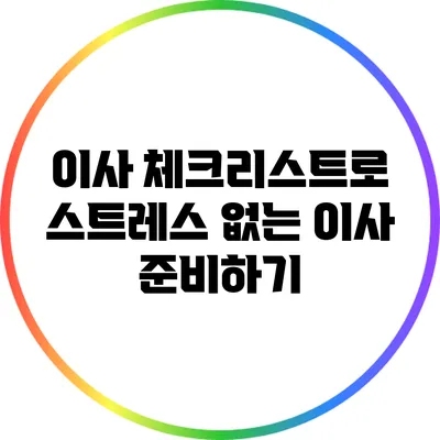 이사 체크리스트로 스트레스 없는 이사 준비하기