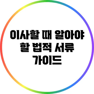 이사할 때 알아야 할 법적 서류 가이드