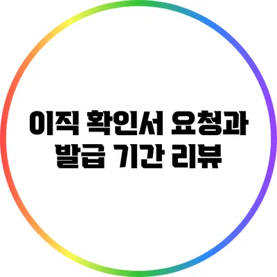 이직 확인서 요청과 발급: 기간 리뷰