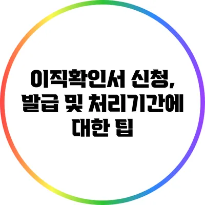 이직확인서 신청, 발급 및 처리기간에 대한 팁