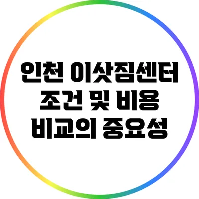 인천 이삿짐센터: 조건 및 비용 비교의 중요성