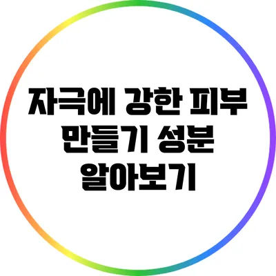자극에 강한 피부 만들기: 성분 알아보기