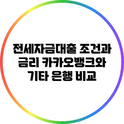 전세자금대출 조건과 금리: 카카오뱅크와 기타 은행 비교
