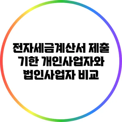 전자세금계산서 제출 기한: 개인사업자와 법인사업자 비교