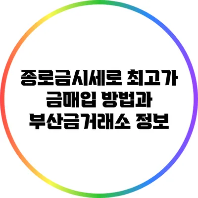 종로금시세로 최고가 금매입 방법과 부산금거래소 정보