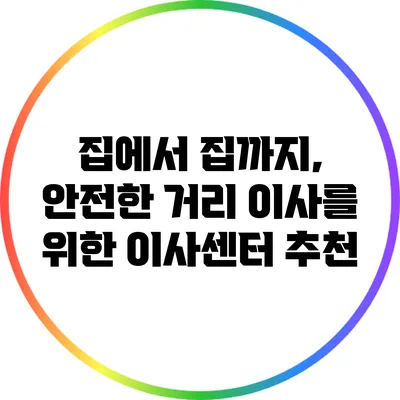 집에서 집까지, 안전한 거리 이사를 위한 이사센터 추천