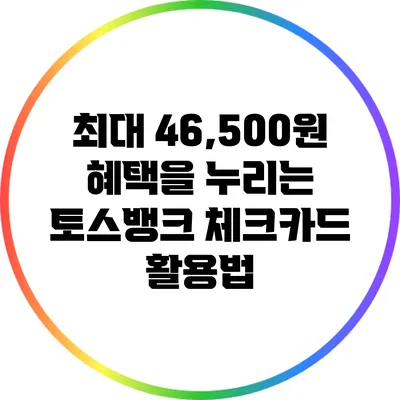 최대 46,500원 혜택을 누리는 토스뱅크 체크카드 활용법