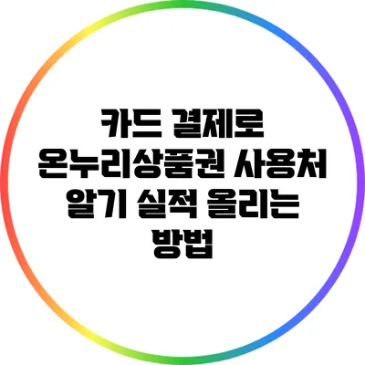 카드 결제로 온누리상품권 사용처 알기: 실적 올리는 방법