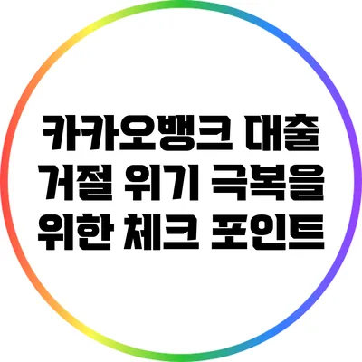 카카오뱅크 대출 거절: 위기 극복을 위한 체크 포인트