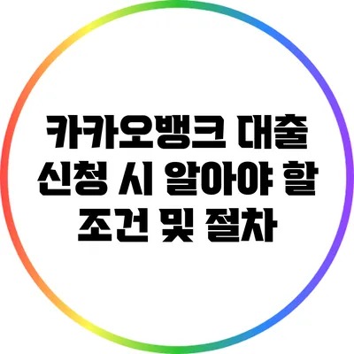 카카오뱅크 대출 신청 시 알아야 할 조건 및 절차