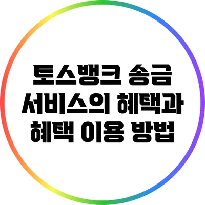 토스뱅크 송금 서비스의 혜택과 혜택 이용 방법