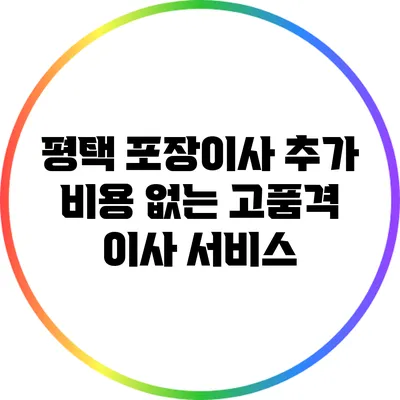 평택 포장이사 추가 비용 없는 고품격 이사 서비스