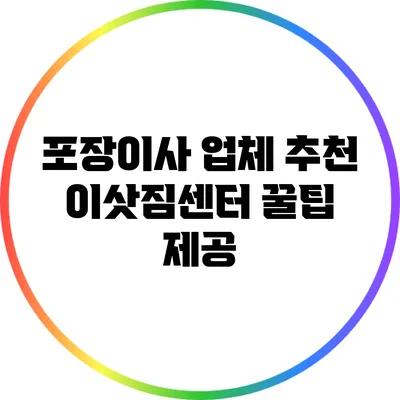 포장이사 업체 추천: 이삿짐센터 꿀팁 제공