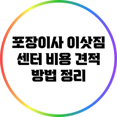 포장이사 이삿짐 센터 비용 견적 방법 정리