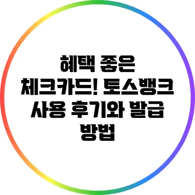 혜택 좋은 체크카드! 토스뱅크 사용 후기와 발급 방법