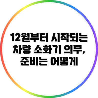12월부터 시작되는 차량 소화기 의무, 준비는 어떻게?