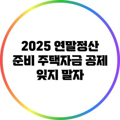2025 연말정산 준비: 주택자금 공제 잊지 말자