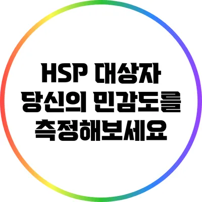 HSP 대상자: 당신의 민감도를 측정해보세요