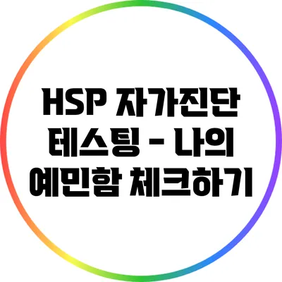 HSP 자가진단 테스팅 - 나의 예민함 체크하기