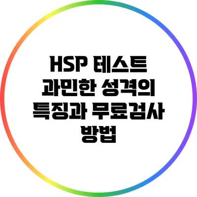 HSP 테스트: 과민한 성격의 특징과 무료검사 방법