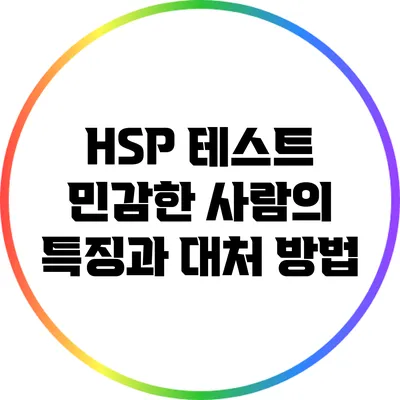 HSP 테스트: 민감한 사람의 특징과 대처 방법