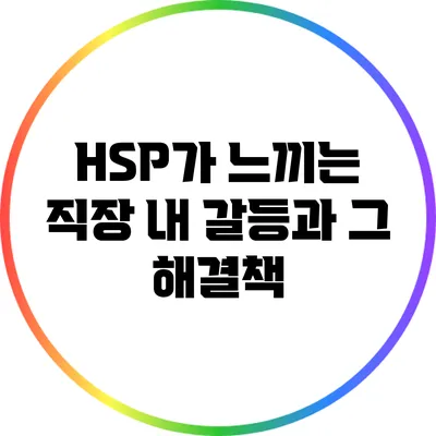 HSP가 느끼는 직장 내 갈등과 그 해결책