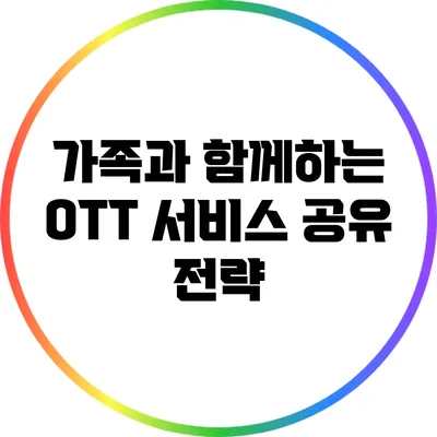 가족과 함께하는 OTT 서비스 공유 전략