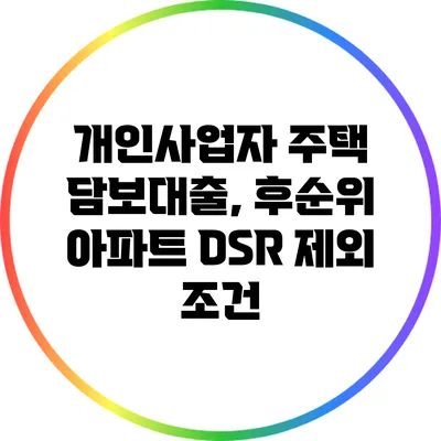 개인사업자 주택 담보대출, 후순위 아파트 DSR 제외 조건