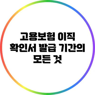 고용보험 이직 확인서 발급 기간의 모든 것