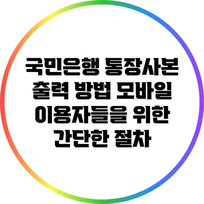 국민은행 통장사본 출력 방법: 모바일 이용자들을 위한 간단한 절차