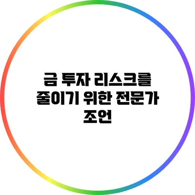 금 투자 리스크를 줄이기 위한 전문가 조언