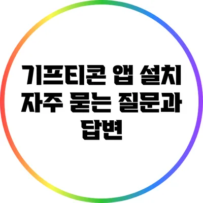 기프티콘 앱 설치: 자주 묻는 질문과 답변