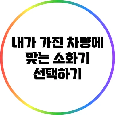내가 가진 차량에 맞는 소화기 선택하기