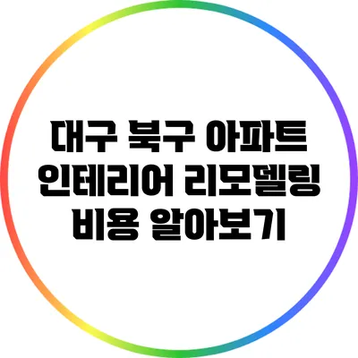 대구 북구 아파트 인테리어 리모델링 비용 알아보기