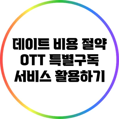 데이트 비용 절약: OTT 특별구독 서비스 활용하기