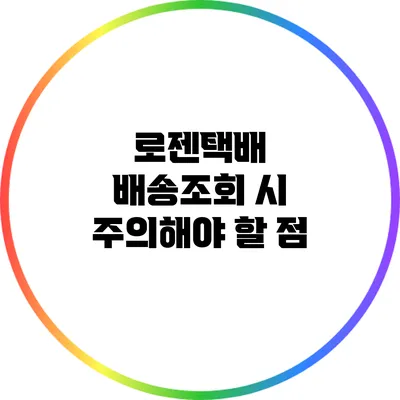 로젠택배 배송조회 시 주의해야 할 점