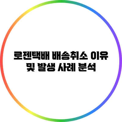 로젠택배 배송취소 이유 및 발생 사례 분석