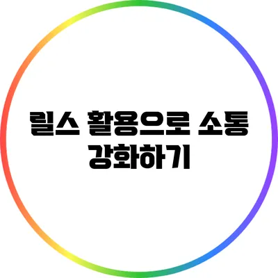 릴스 활용으로 소통 강화하기