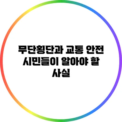 무단횡단과 교통 안전 시민들이 알아야 할 사실