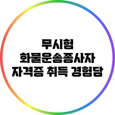 무시험 화물운송종사자 자격증 취득 경험담