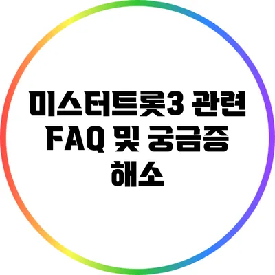 미스터트롯3 관련 FAQ 및 궁금증 해소