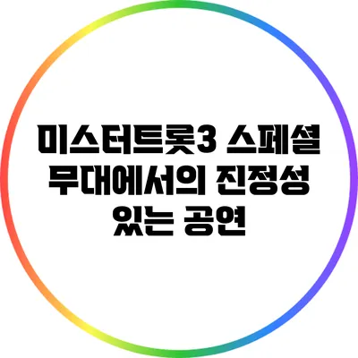 미스터트롯3 스페셜 무대에서의 진정성 있는 공연