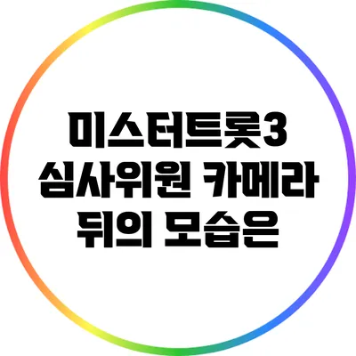 미스터트롯3 심사위원 카메라 뒤의 모습은?