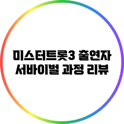 미스터트롯3 출연자 서바이벌 과정 리뷰