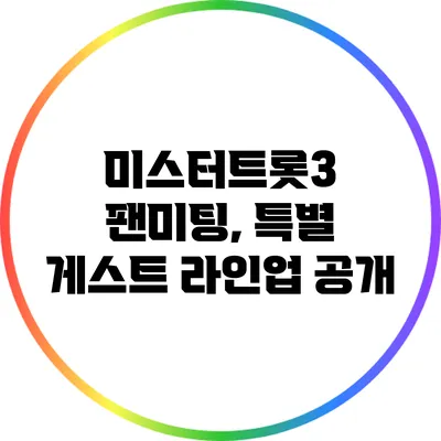 미스터트롯3 팬미팅, 특별 게스트 라인업 공개