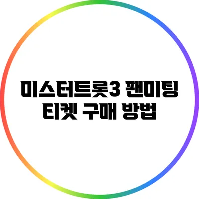 미스터트롯3 팬미팅 티켓 구매 방법